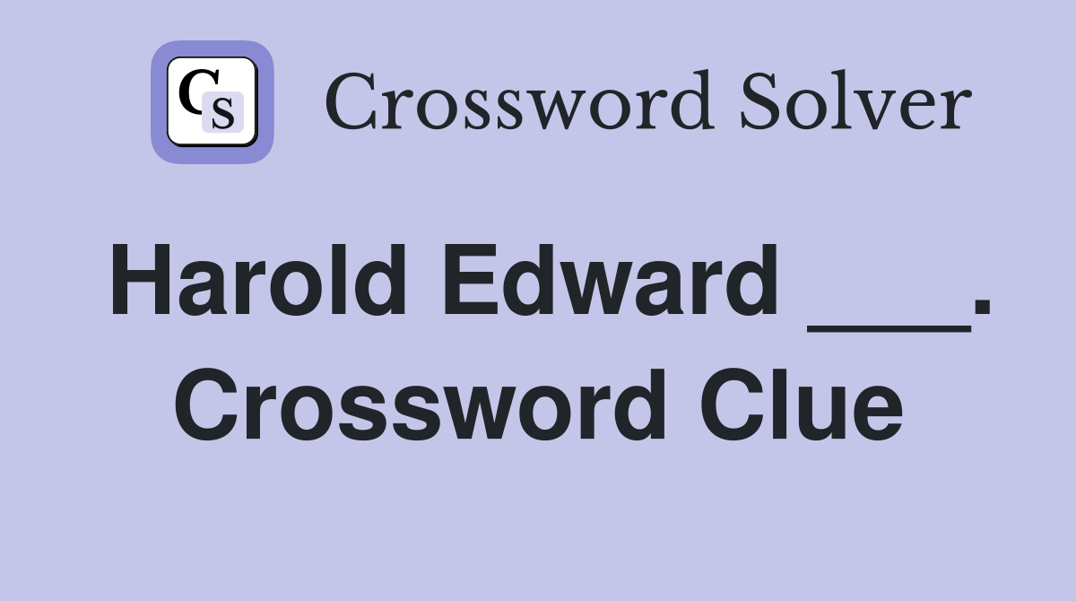 Harold Edward ___. Crossword Clue