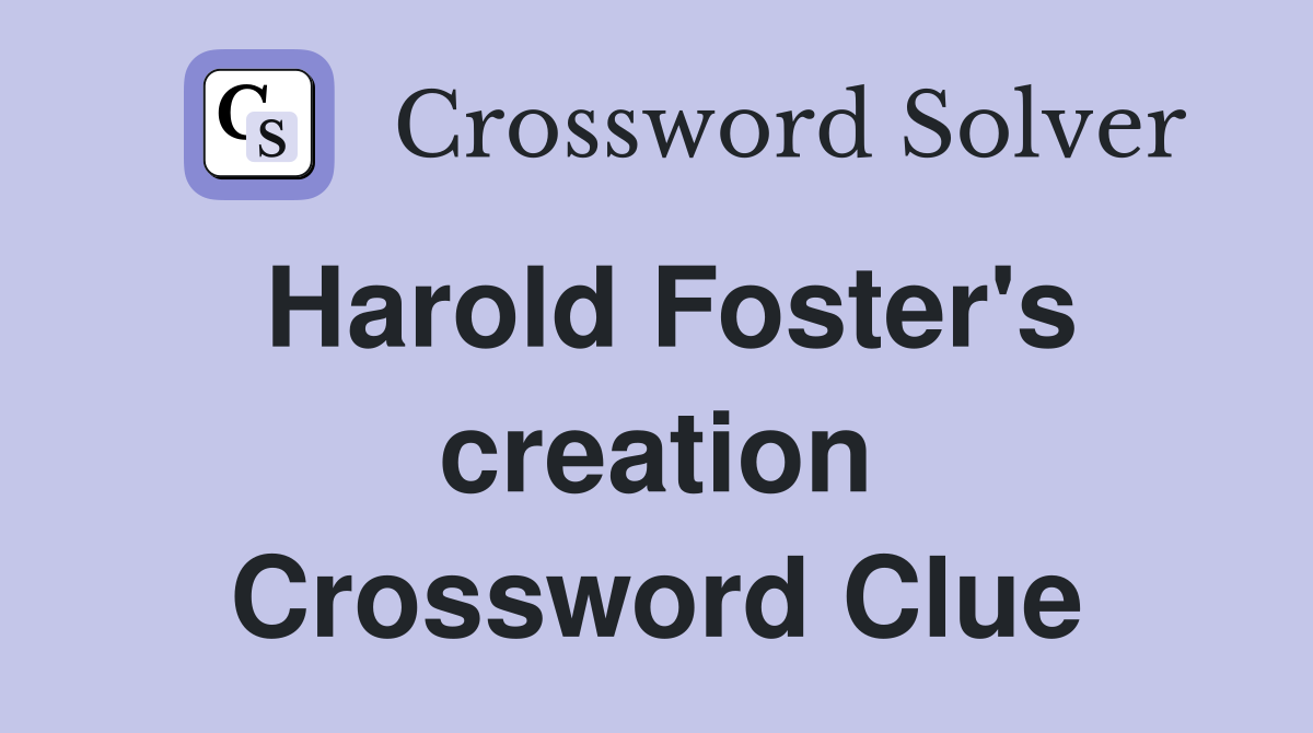 Harold Foster's creation Crossword Clue