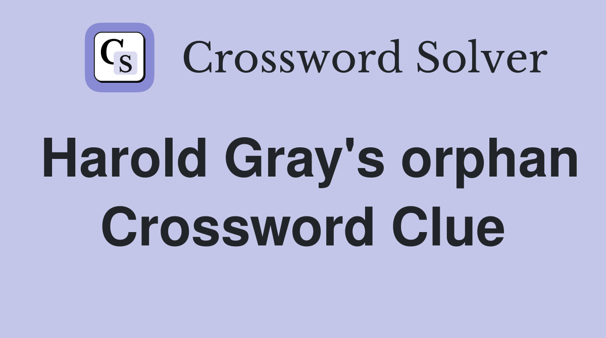 Harold Gray's orphan Crossword Clue