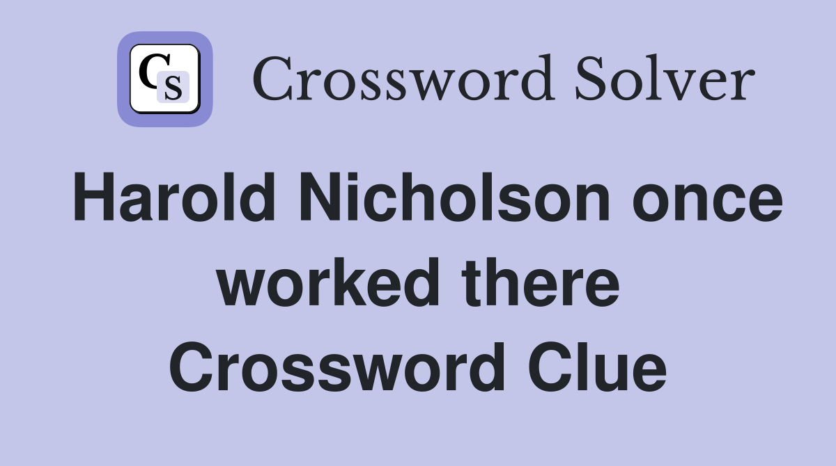 Harold Nicholson once worked there Crossword Clue