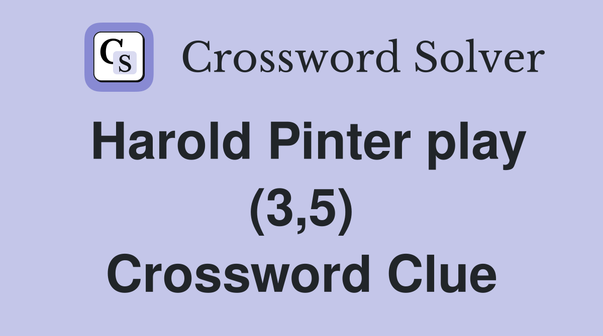 Harold Pinter play (3,5) Crossword Clue