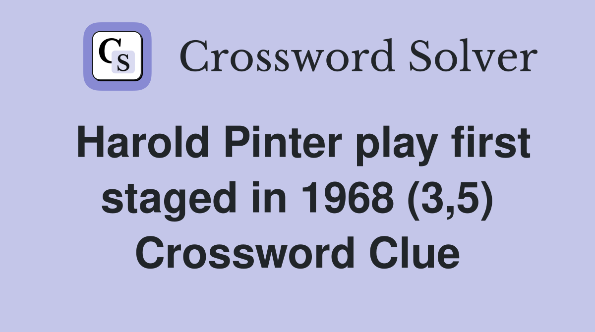 Harold Pinter play first staged in 1968 (3,5) Crossword Clue