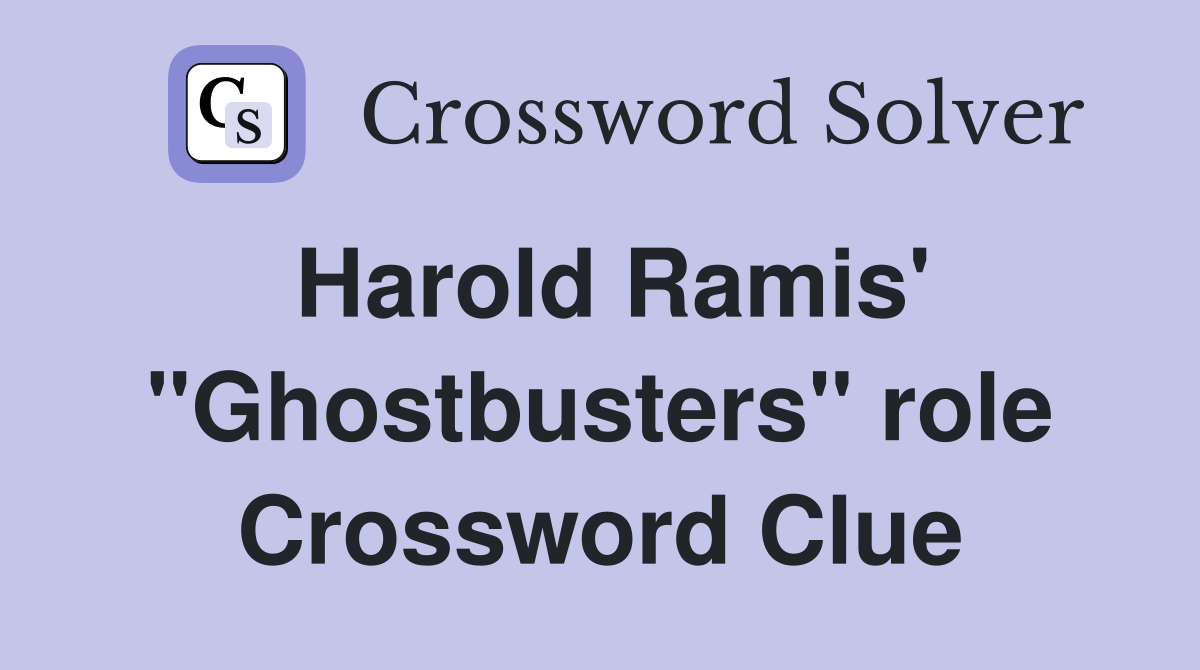 Harold Ramis' "Ghostbusters" role Crossword Clue