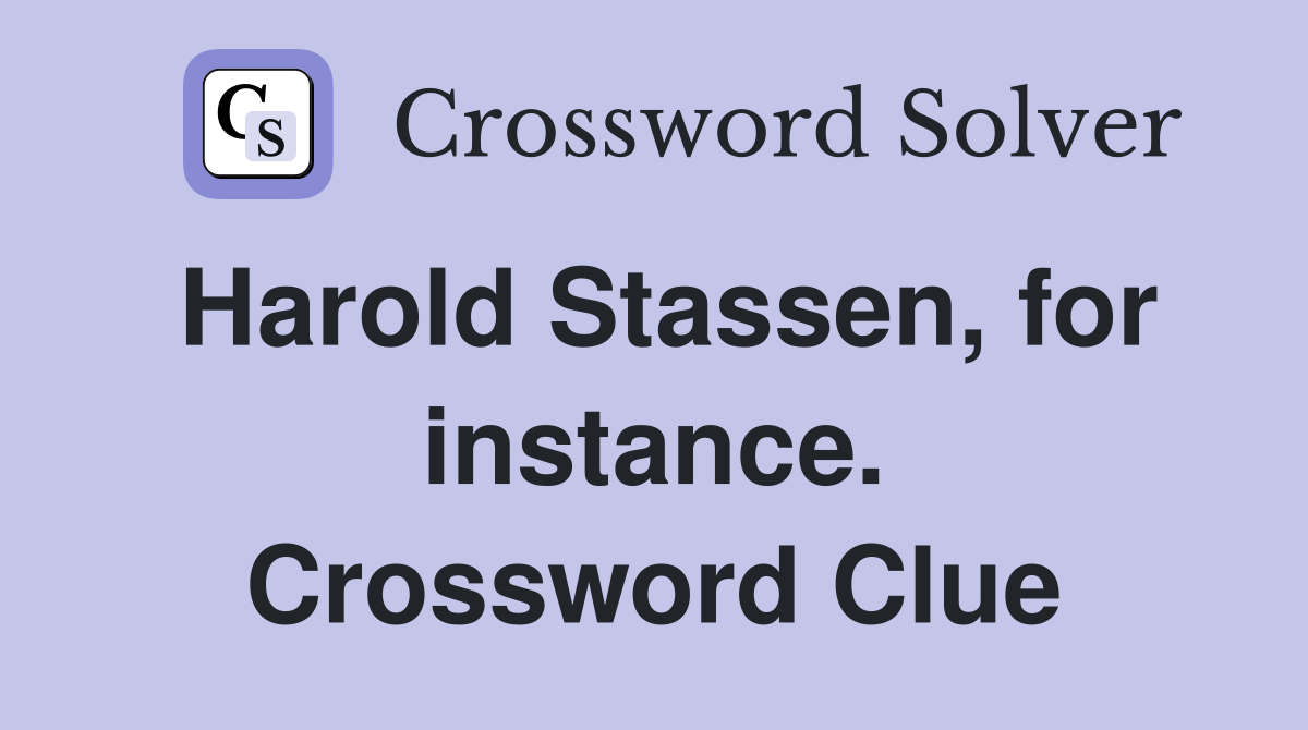 Harold Stassen, for instance. Crossword Clue