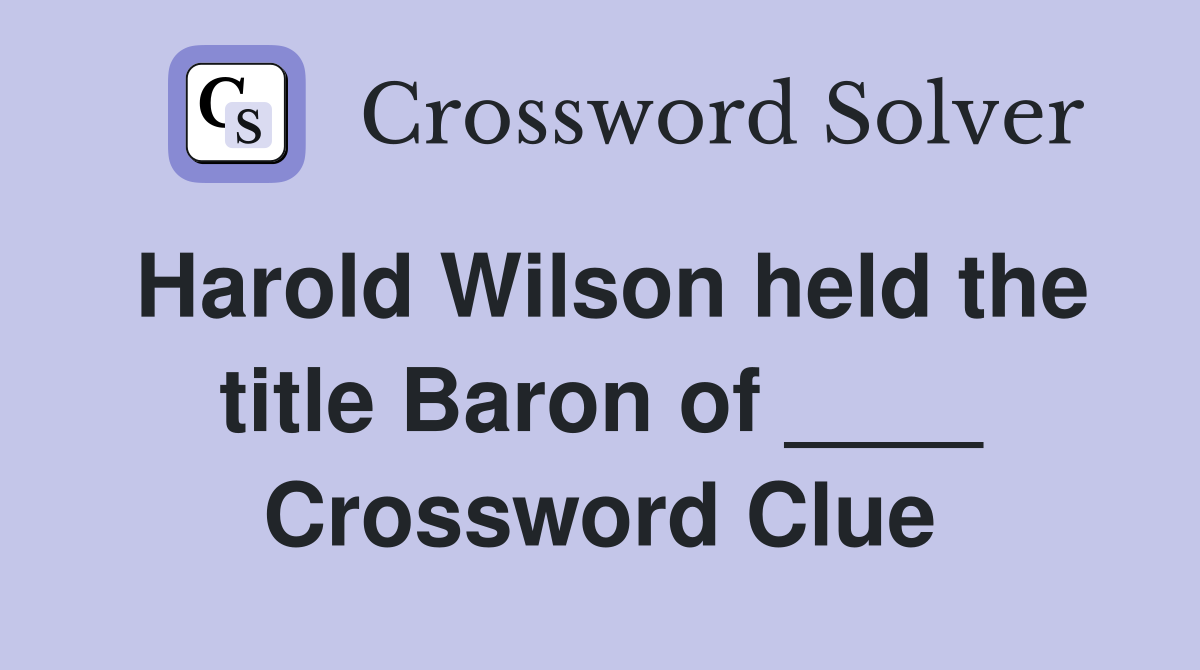 Harold Wilson held the title Baron of ____ Crossword Clue