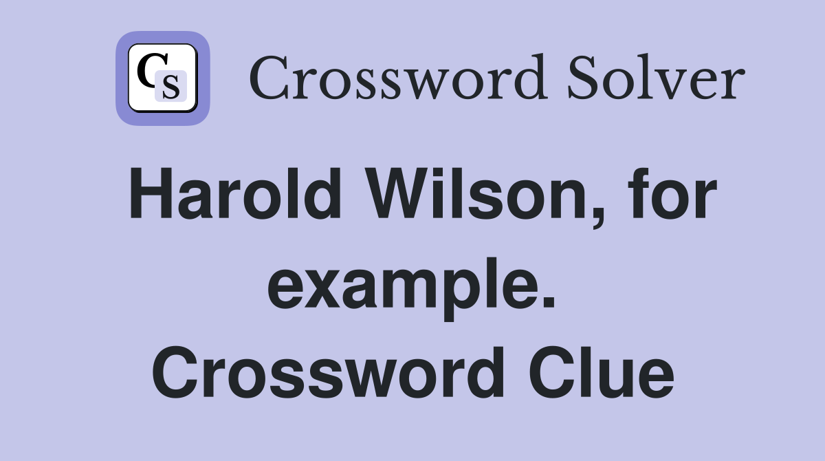 Harold Wilson, for example. Crossword Clue