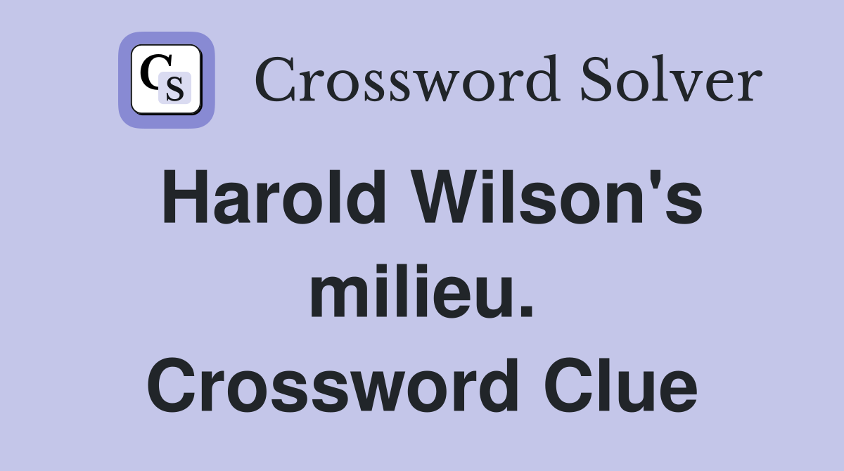 Harold Wilson's milieu. Crossword Clue