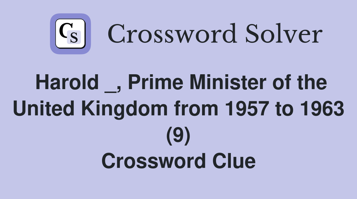 Harold _, Prime Minister of the United Kingdom from 1957 to 1963 (9) Crossword Clue