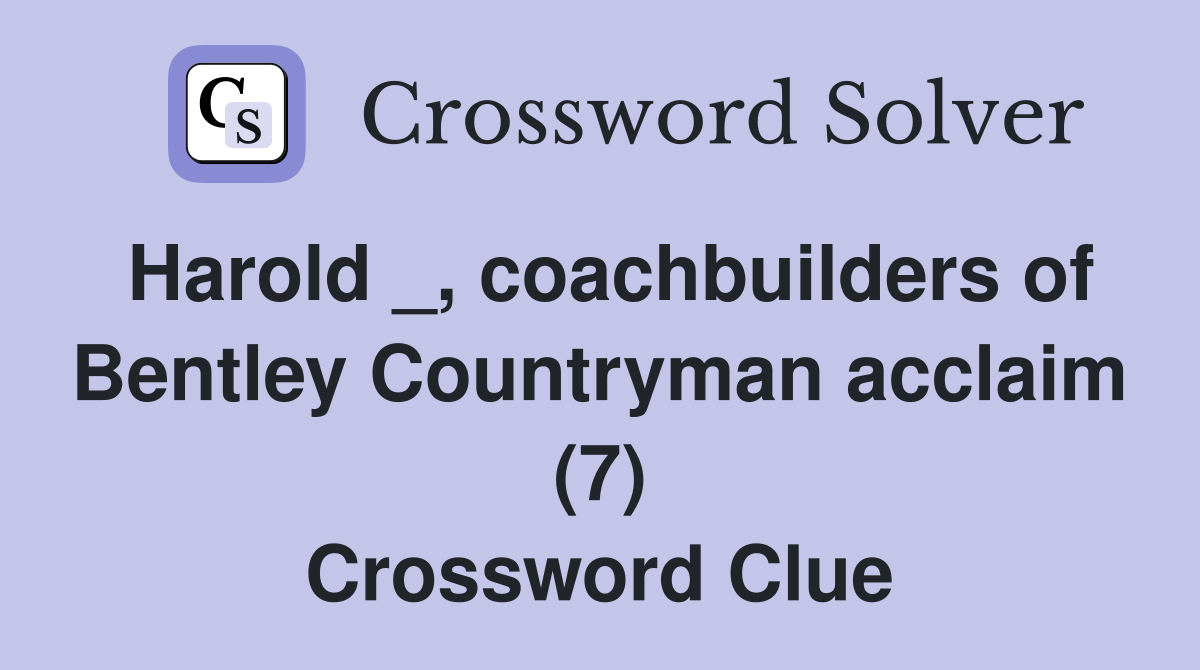 Harold _, coachbuilders of Bentley Countryman acclaim (7) Crossword Clue