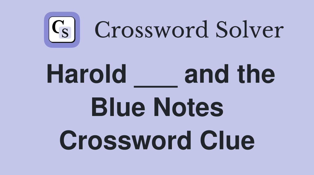 Harold ___ and the Blue Notes Crossword Clue