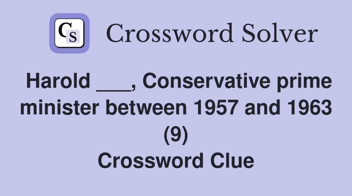 Harold ___, Conservative prime minister between 1957 and 1963 (9) Crossword Clue