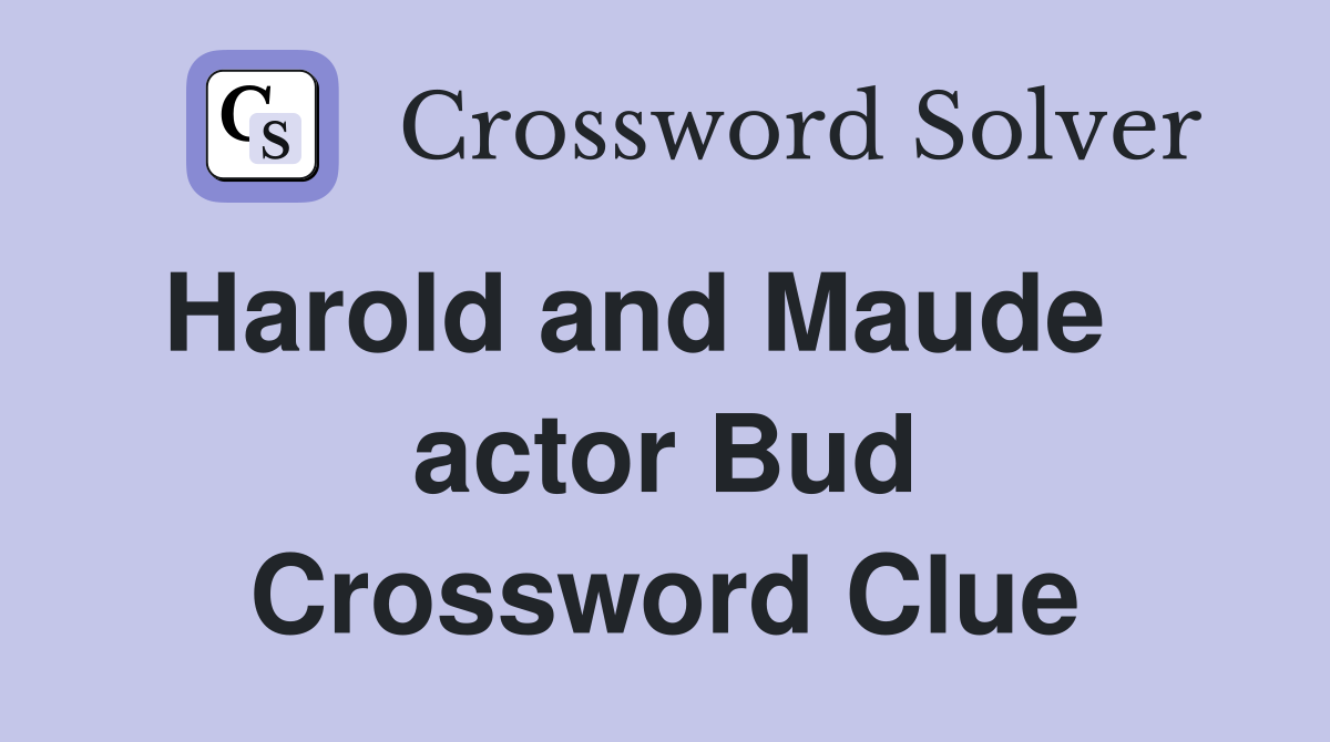 Harold and Maude    actor Bud Crossword Clue