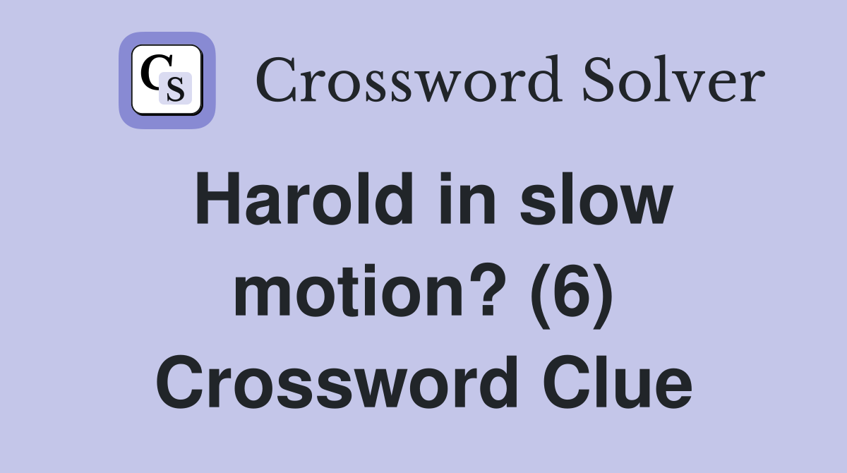 Harold in slow motion? (6) Crossword Clue