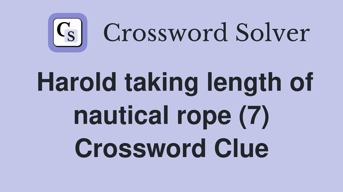 Harold taking length of nautical rope (7) Crossword Clue