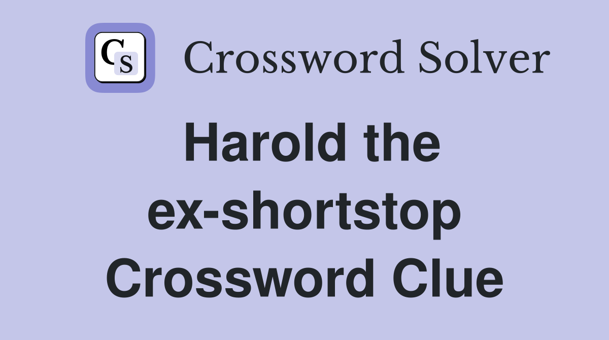 Harold the ex-shortstop Crossword Clue