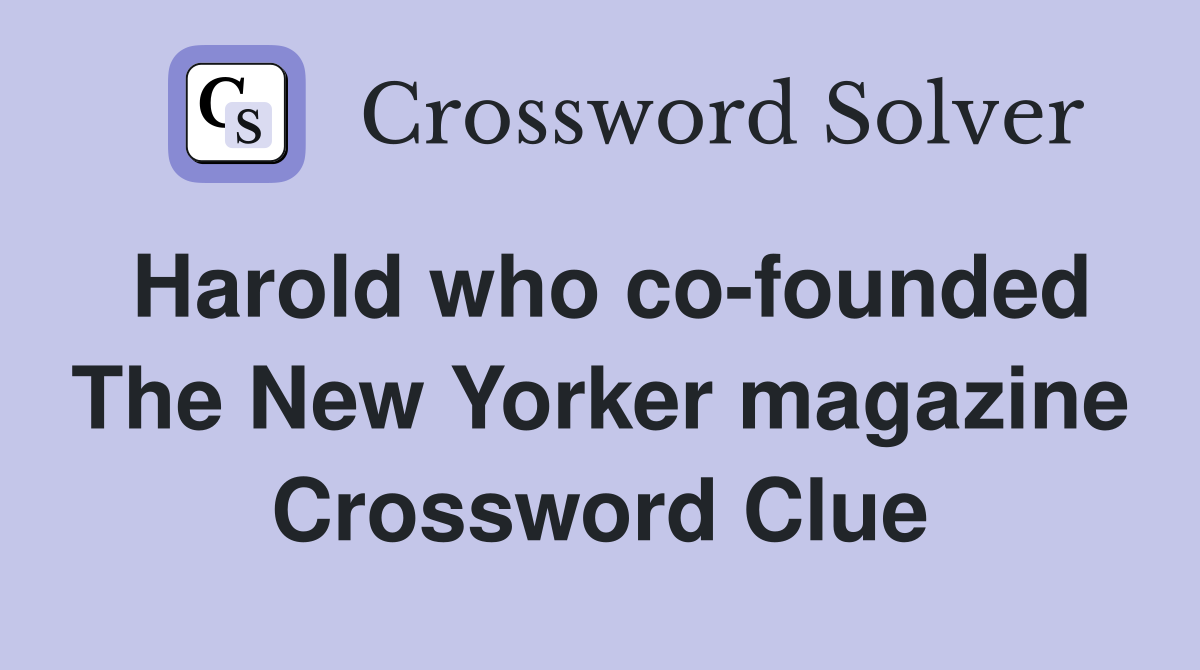 Harold who co-founded The New Yorker magazine Crossword Clue