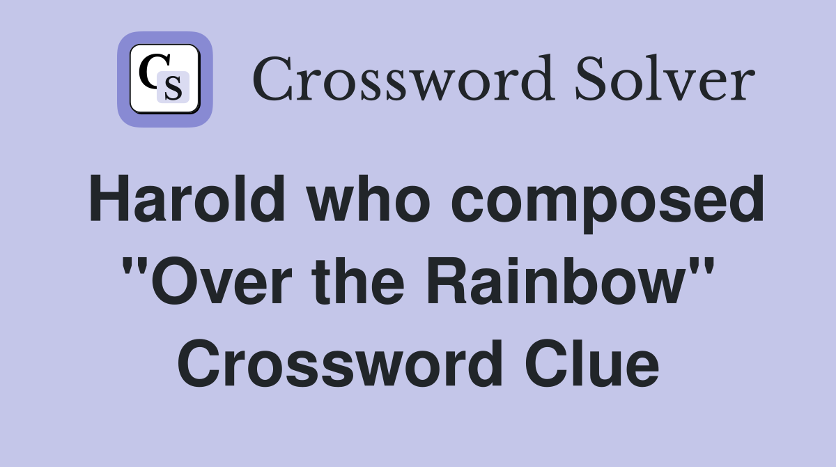 Harold who composed "Over the Rainbow" Crossword Clue