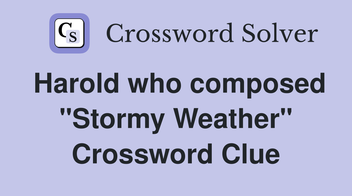 Harold who composed "Stormy Weather" Crossword Clue