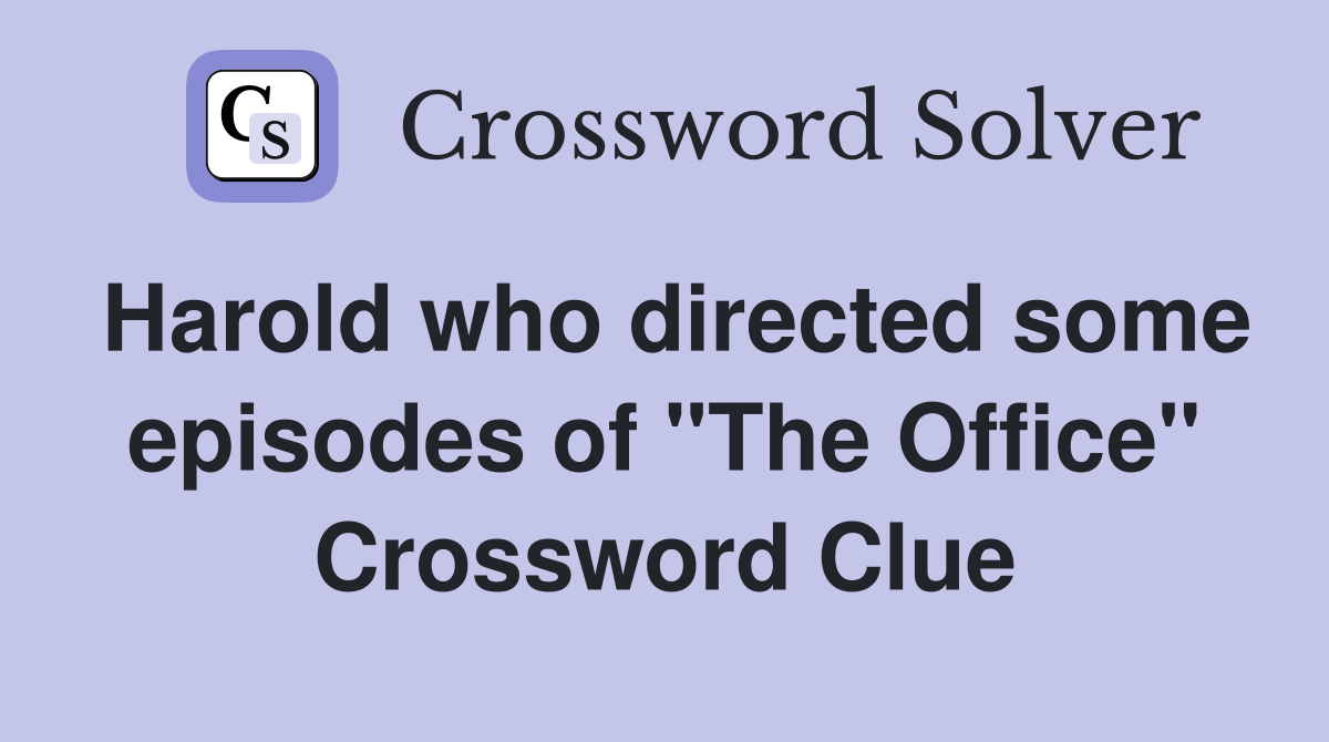 Harold who directed some episodes of "The Office" Crossword Clue