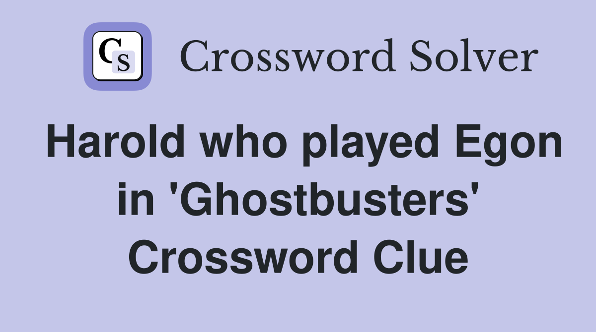 Harold who played Egon in 'Ghostbusters' Crossword Clue