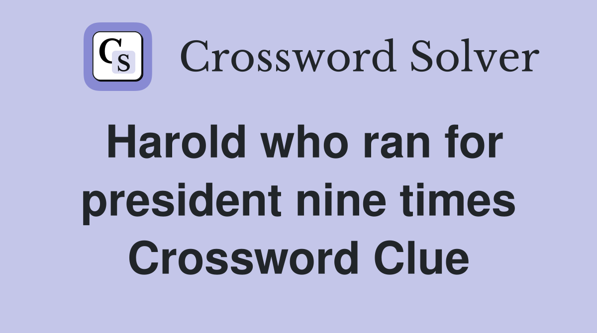 Harold who ran for president nine times Crossword Clue