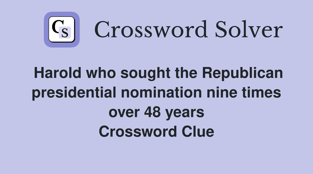 Harold who sought the Republican presidential nomination nine times over 48 years Crossword Clue