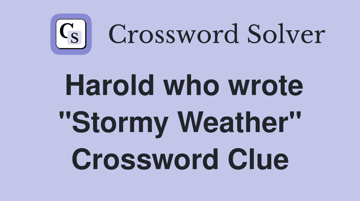 Harold who wrote "Stormy Weather" Crossword Clue