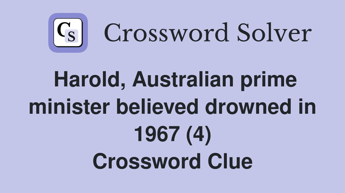 Harold, Australian prime minister believed drowned in 1967 (4) Crossword Clue
