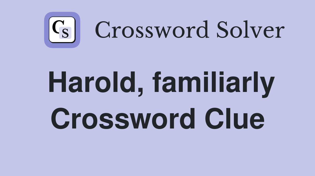 Harold, familiarly Crossword Clue