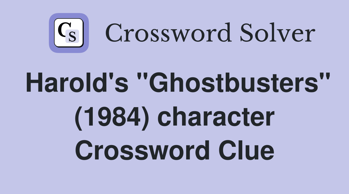 Harold's "Ghostbusters" (1984) character Crossword Clue