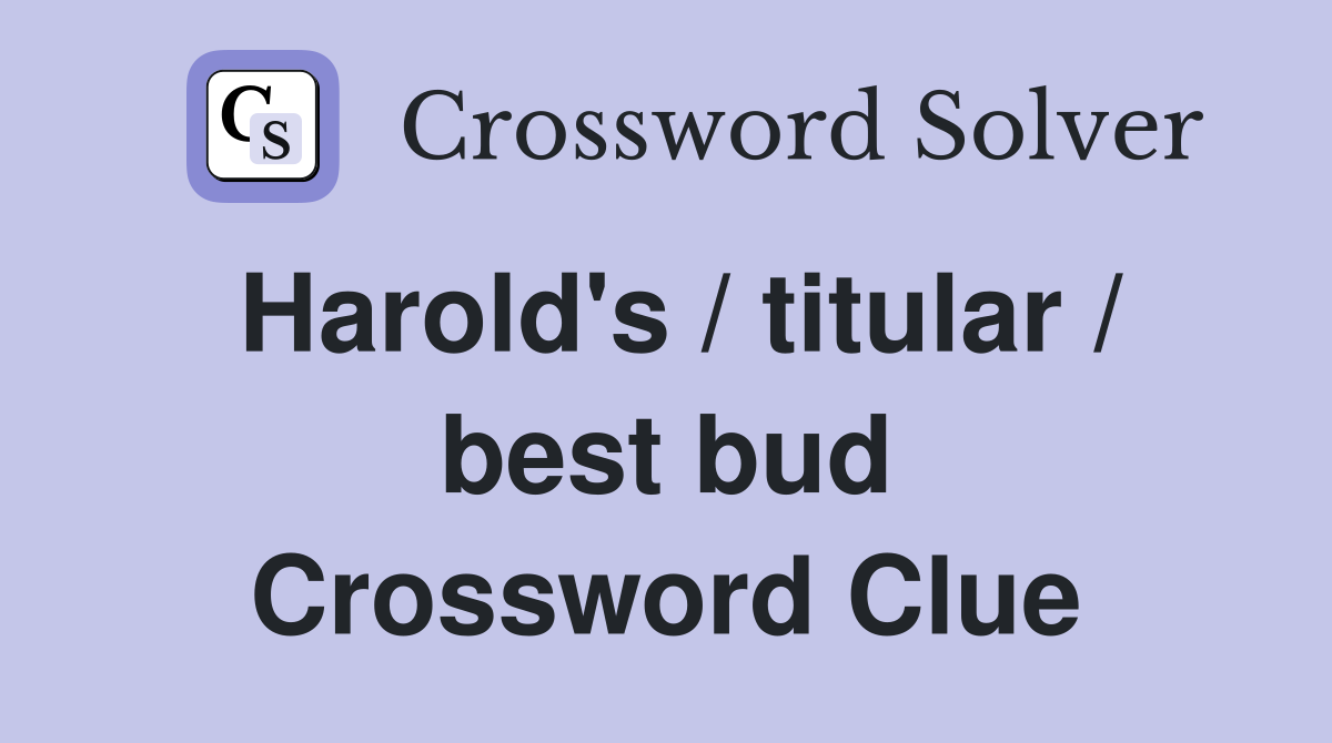 Harold's / titular / best bud Crossword Clue