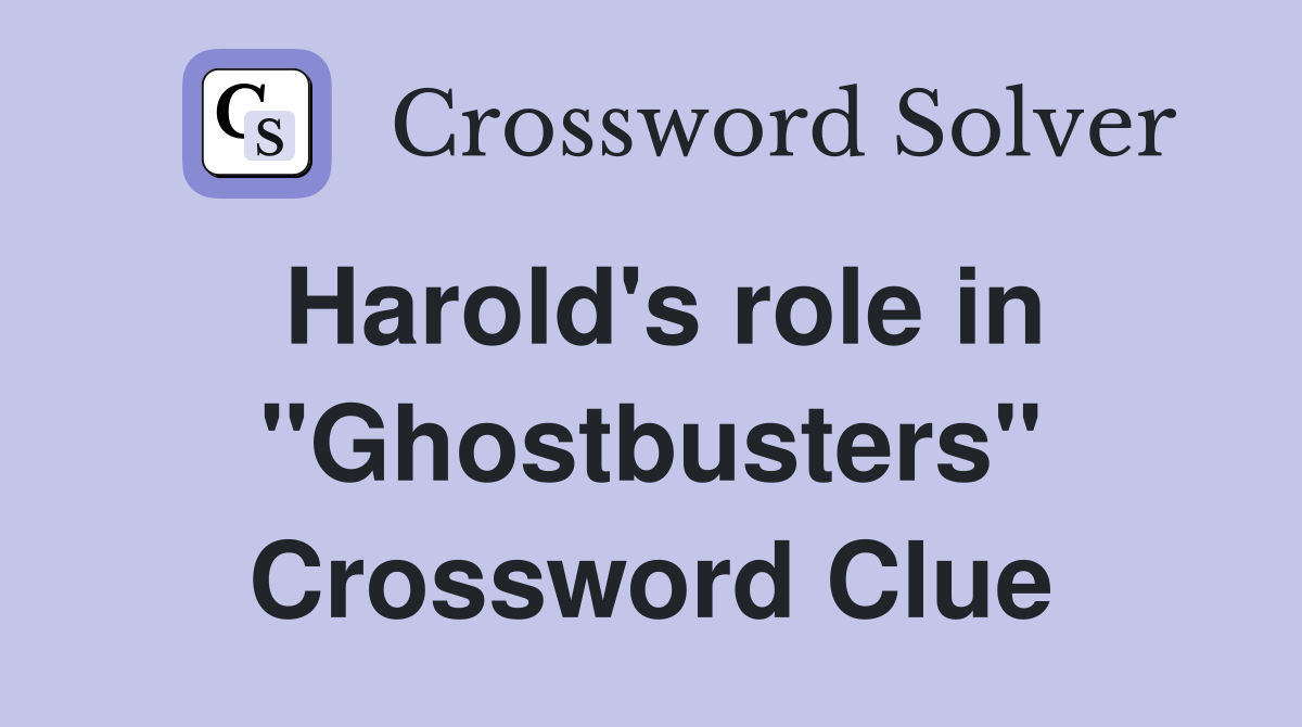 Harold's role in "Ghostbusters" Crossword Clue
