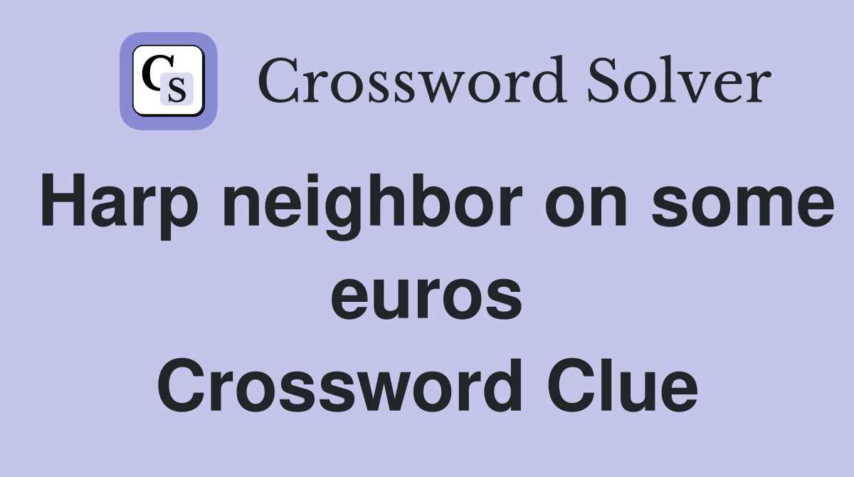 Harp neighbor on some euros Crossword Clue