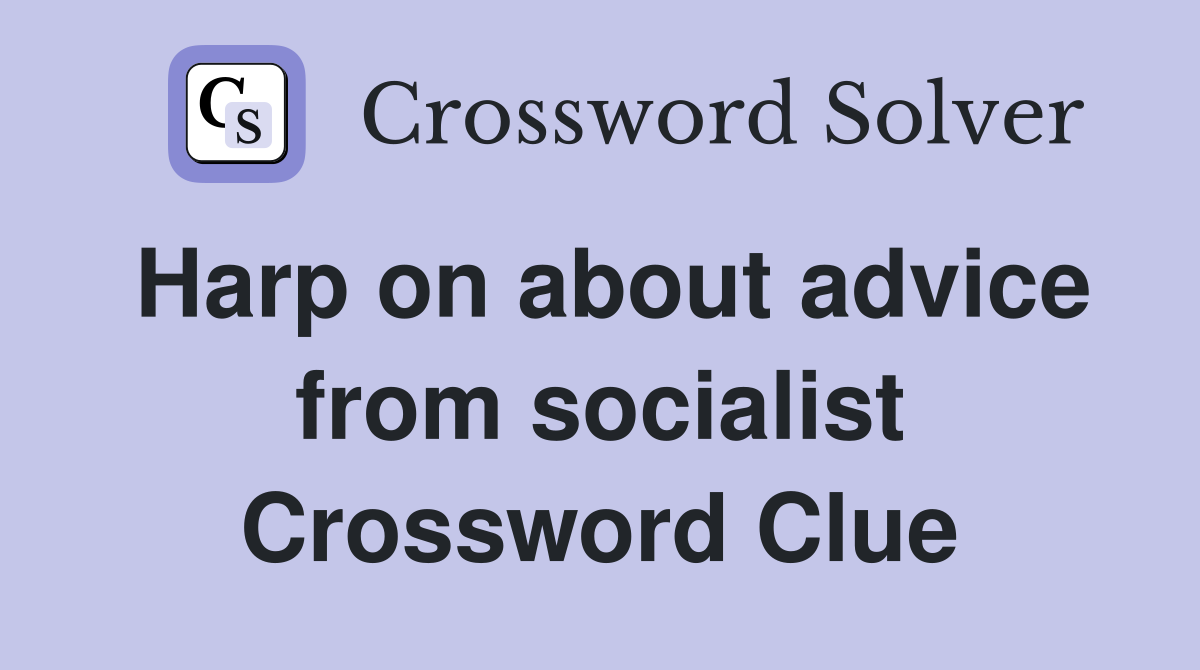 Harp on about advice from socialist Crossword Clue