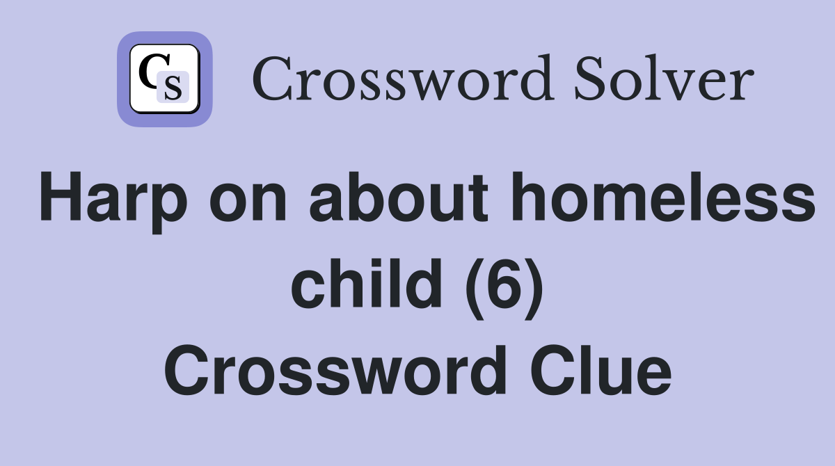 Harp on about homeless child (6) Crossword Clue