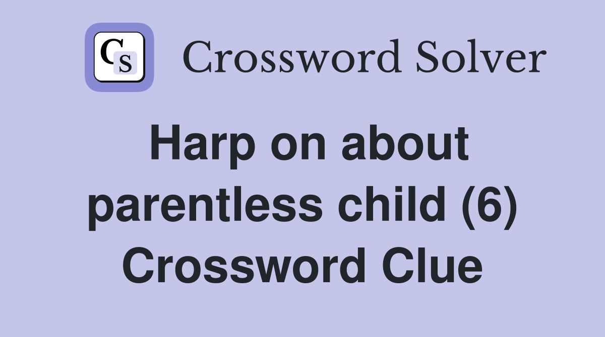 Harp on about parentless child (6) Crossword Clue