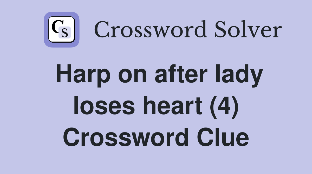 Harp on after lady loses heart (4) Crossword Clue