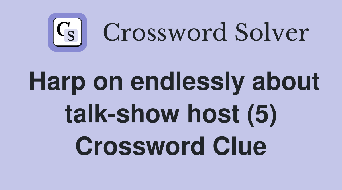 Harp on endlessly about talk-show host (5) Crossword Clue