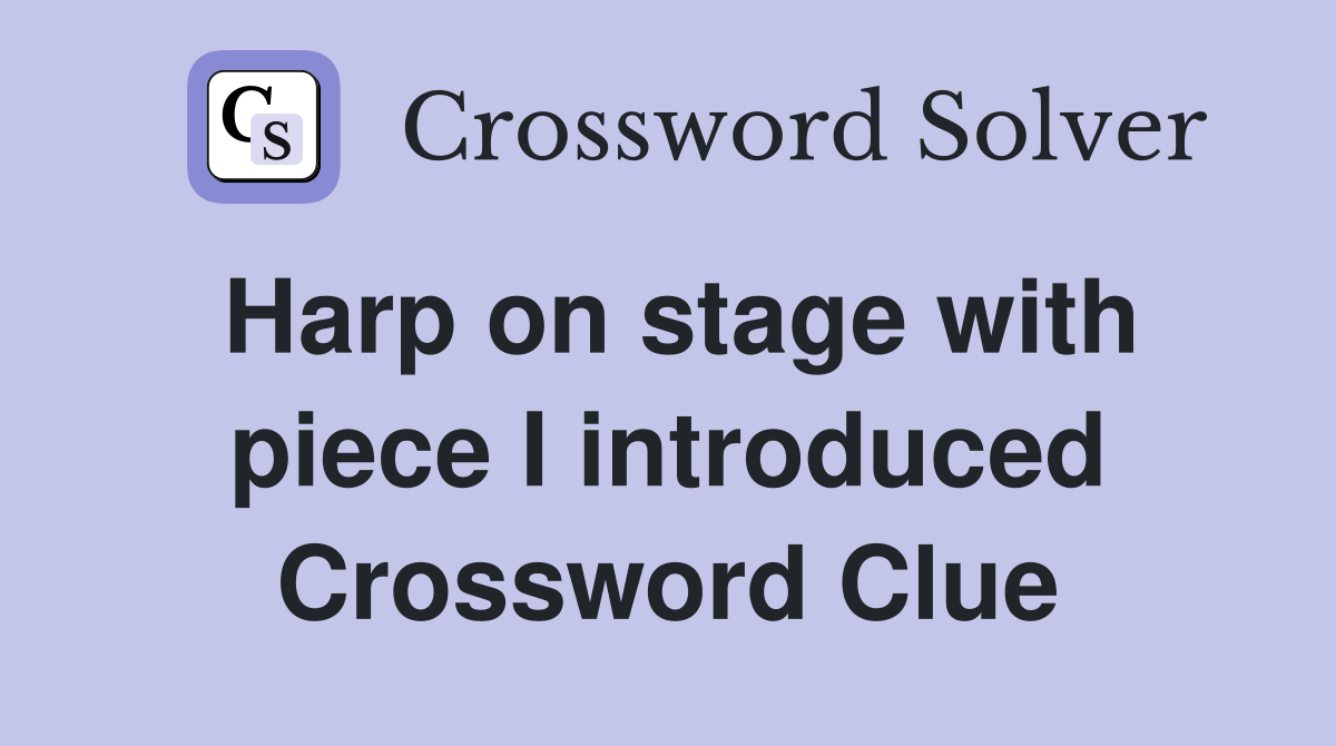 Harp on stage with piece I introduced Crossword Clue