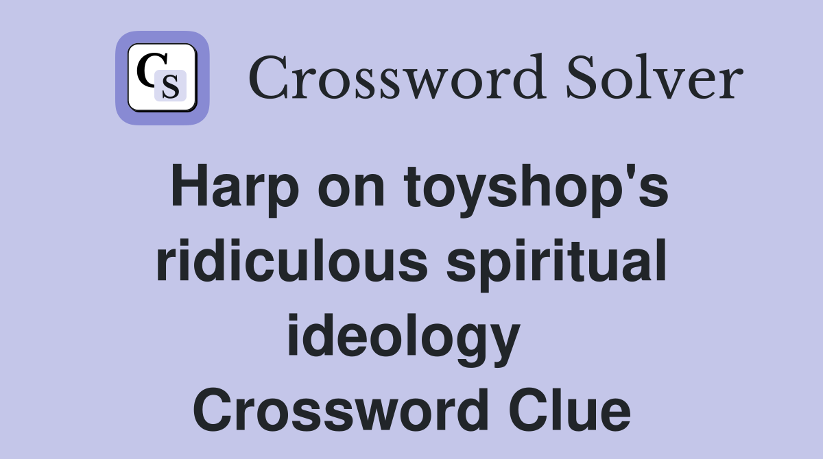 Harp on toyshop's ridiculous spiritual ideology  Crossword Clue
