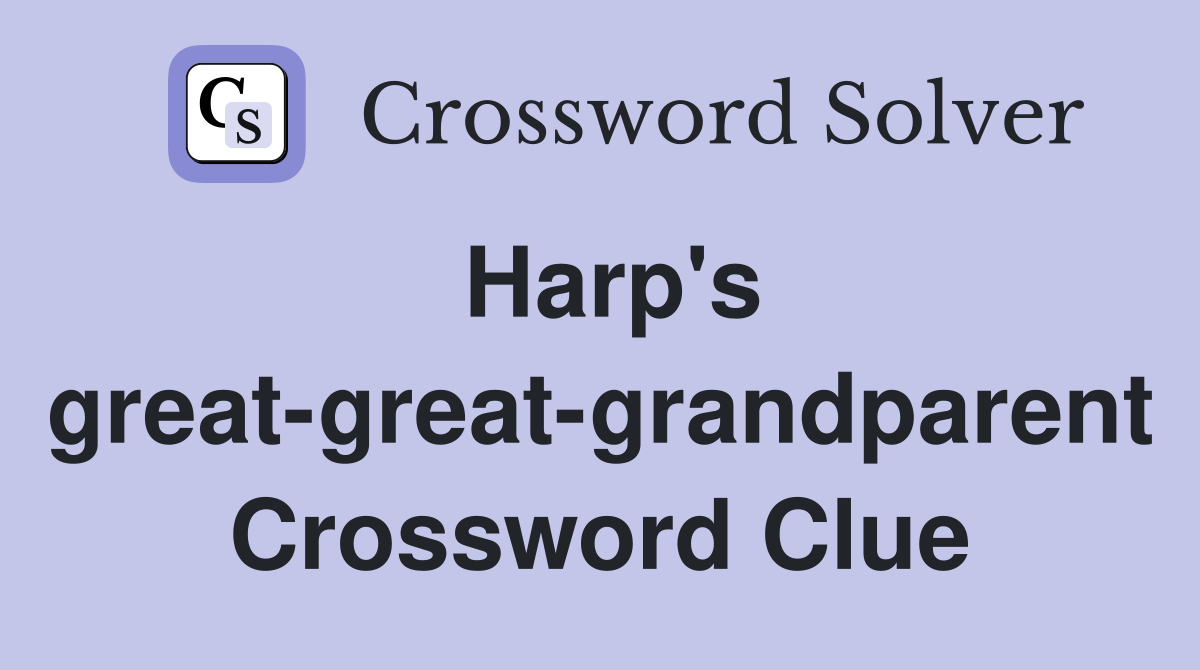 Harp's great-great-grandparent Crossword Clue
