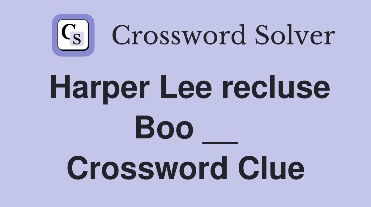 Harper Lee recluse Boo __ Crossword Clue