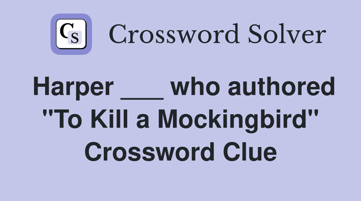 Harper ___ who authored "To Kill a Mockingbird" Crossword Clue