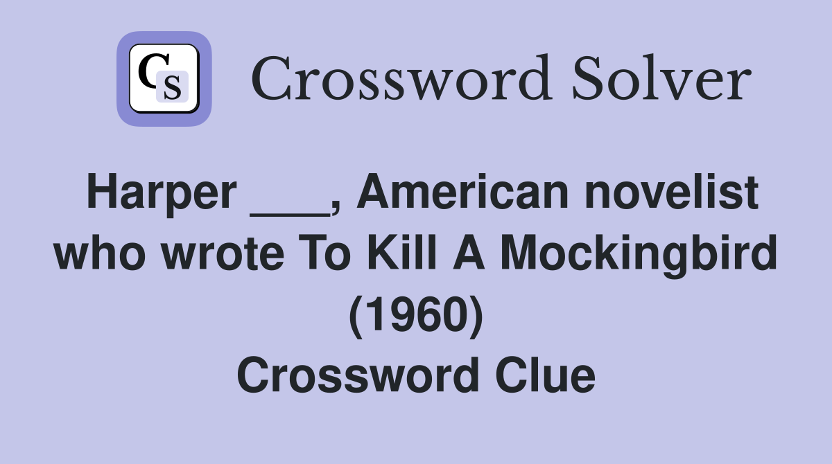 Harper ___, American novelist who wrote To Kill A Mockingbird (1960) Crossword Clue