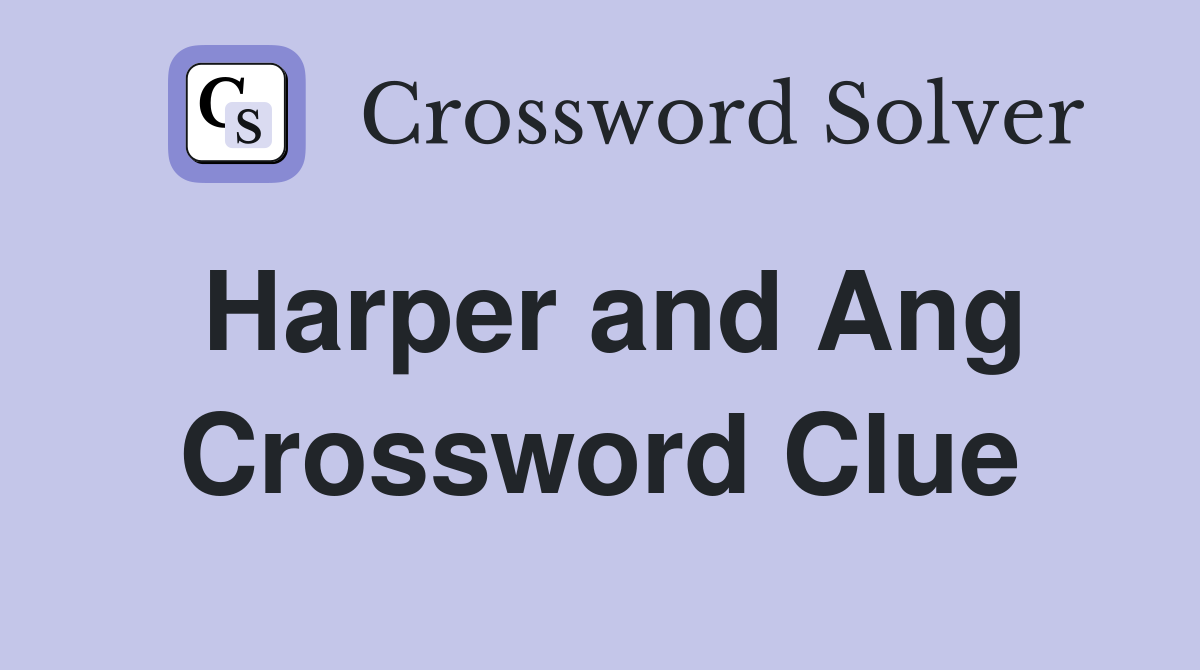 Harper and Ang Crossword Clue