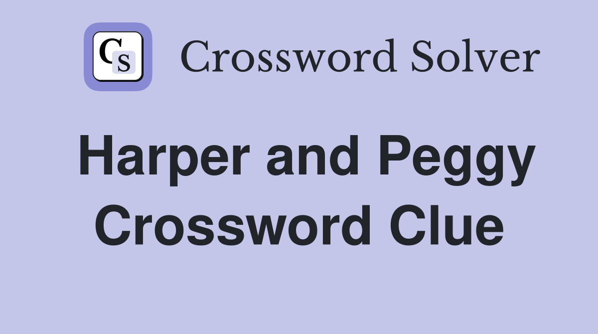 Harper and Peggy Crossword Clue