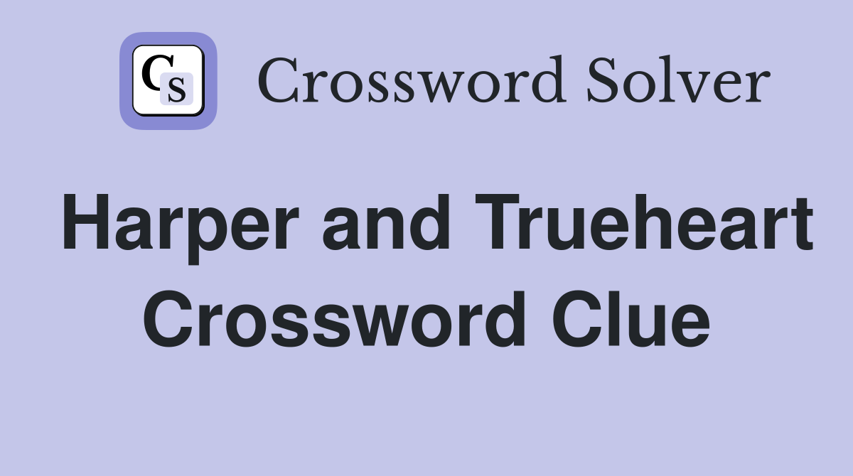 Harper and Trueheart Crossword Clue