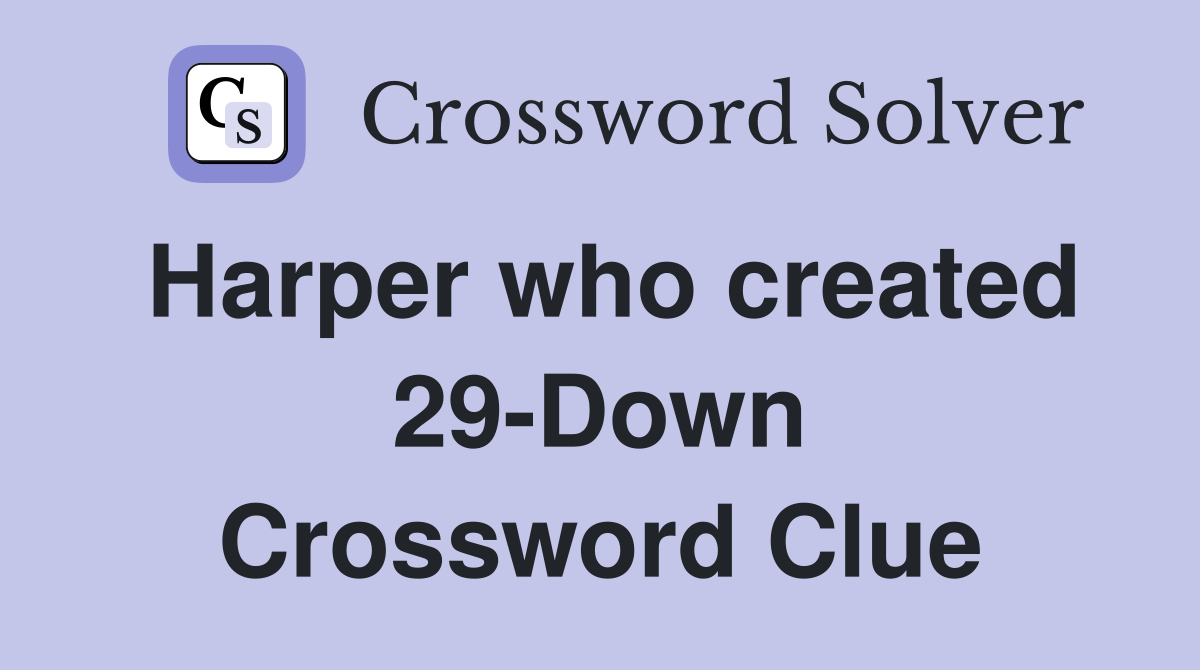 Harper who created 29-Down Crossword Clue