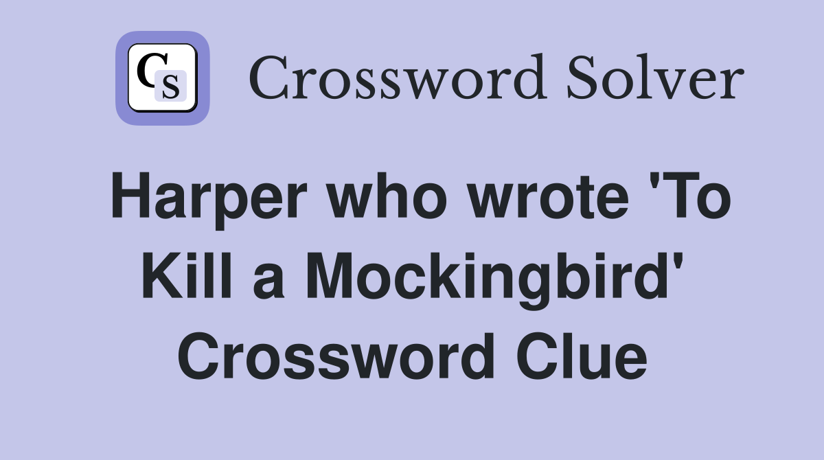 Harper who wrote 'To Kill a Mockingbird' Crossword Clue