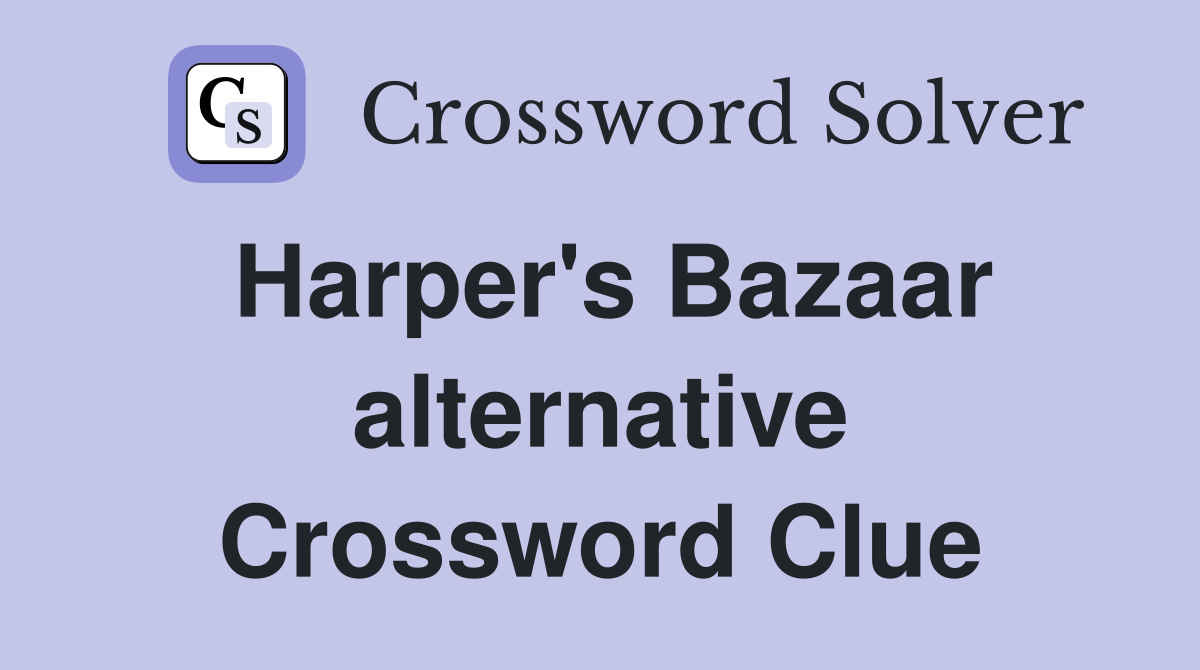 Harper's Bazaar alternative Crossword Clue